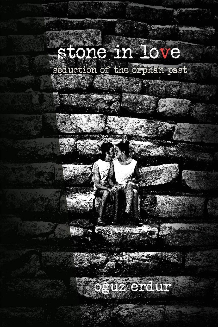 Book Cover: Oguz Erdur, Stone in Love: Seduction of the Orphan Past