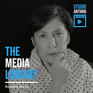 The Media Library: Rosalind C. Morris, Studio Anthro Icon