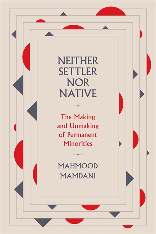 Neither Settler nor Native: The Making and Unmaking of Permanent Minorities, by Mahmood Mamdani, Book cover