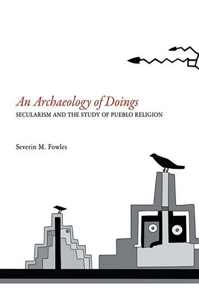 Book Cover: Severin Fowles, An Archaeology of Doings: Secularism and the Study of Pueblo Religion