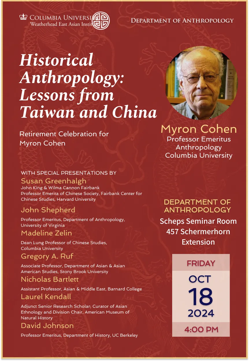 Poster of retirement event for Myron Cohen, with speakers: Susan Greenhalgh, John Shepherd, Madeline Zelin, Gregory A. Run, Nicholas Bartlett, Laurel Kendall, David Johnson