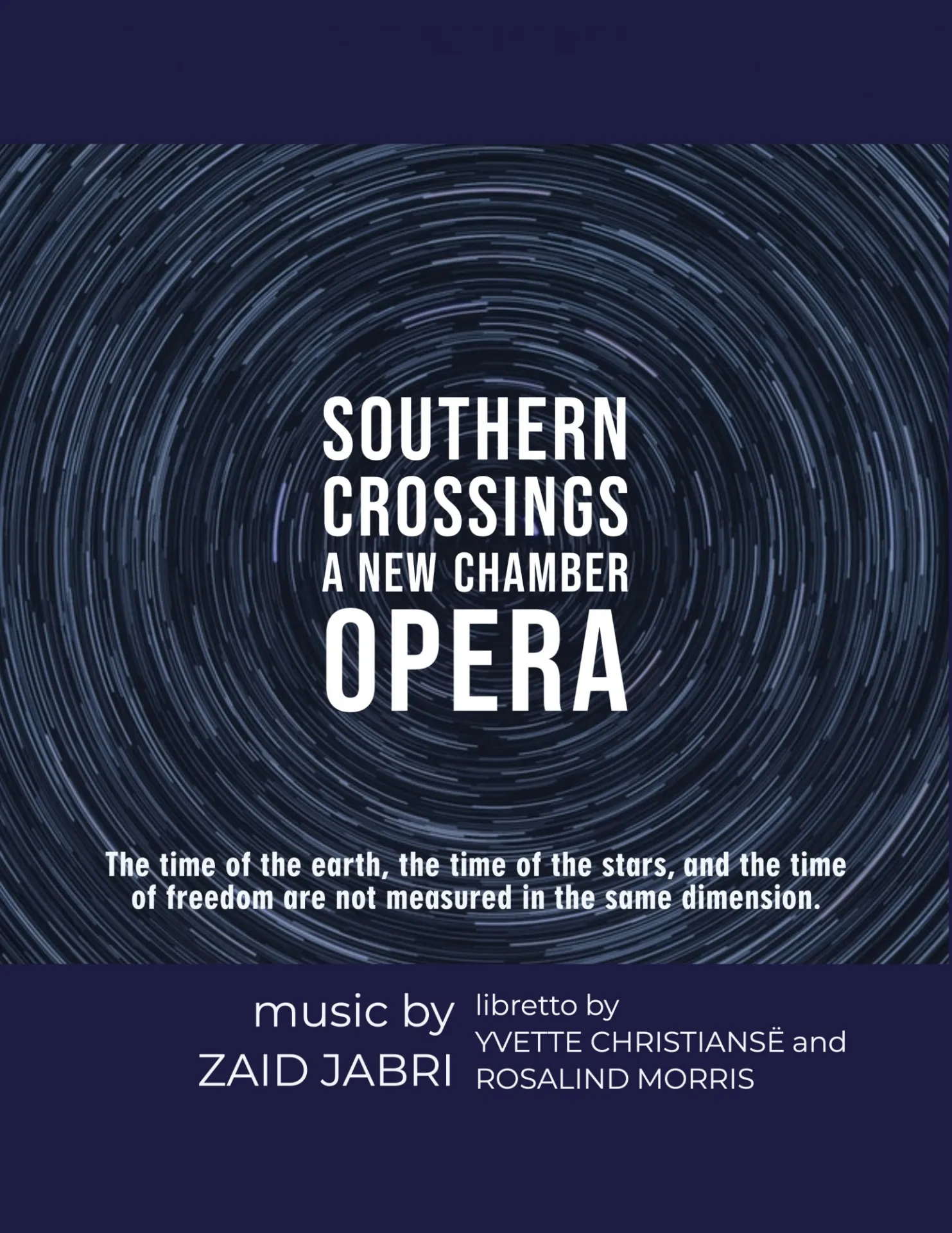 Poster, Southern Crossings opera, with tag line, 'The time of the earth, the time of the stars, and the time of freedom are not measured in the same dimension,' with Music by Zaid Jabri, Libretto by Yvette Christiansë and Rosalind Morris