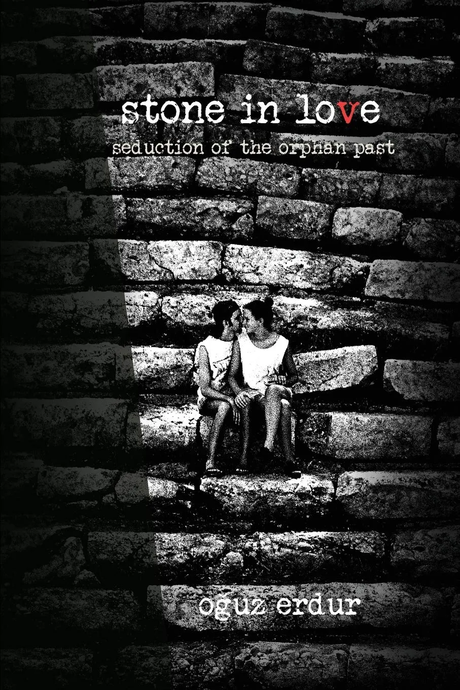Book Cover: Oguz Erdur, Stone in Love: Seduction of the Orphan Past