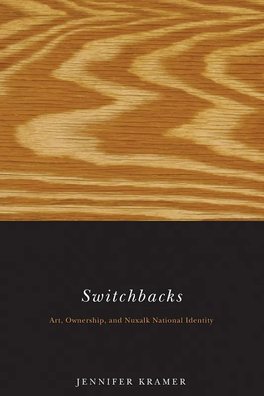 Book Cover: Jennifer Kramer, Switchbacks: Art, Ownership, and Nuxalk National Identity