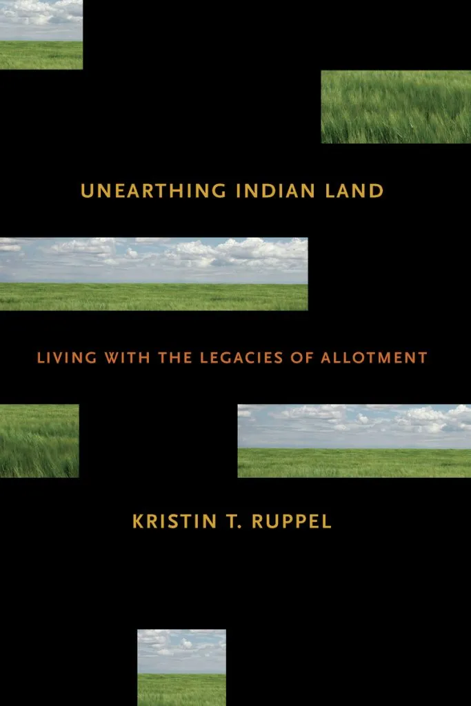 Book Cover: Kristin Ruppel, Unearthing Indian Land: Living with the Legacies of Allotment