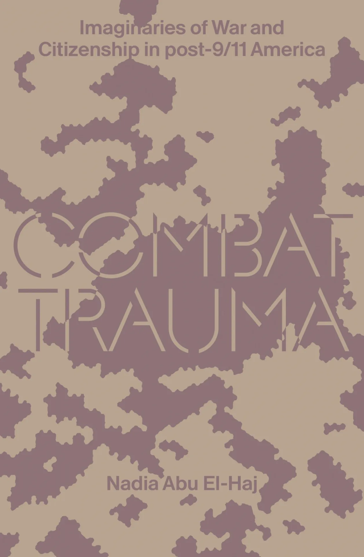 Book cover: Nadia Abu El-Haj, Combat Trauma: Imaginaries of War and Citizenship in post-9/11 America