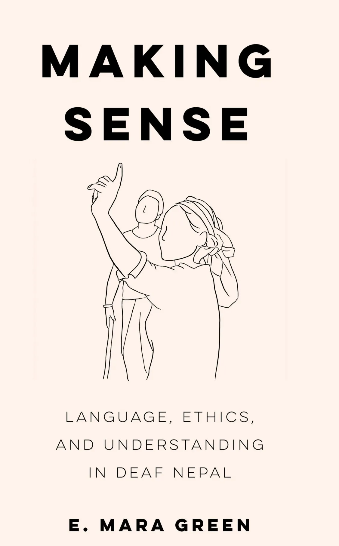 Book Cover: Making Sense: Language, Ethics, and Understanding in Deaf Nepal