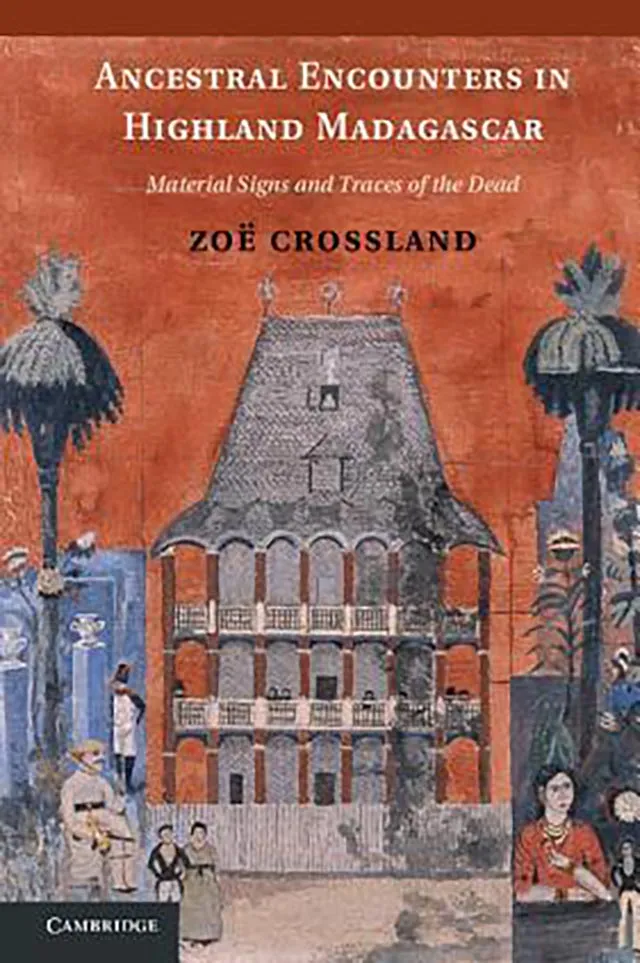 Zoë Crossland, Ancestrral Encounters in Highland Madagascar