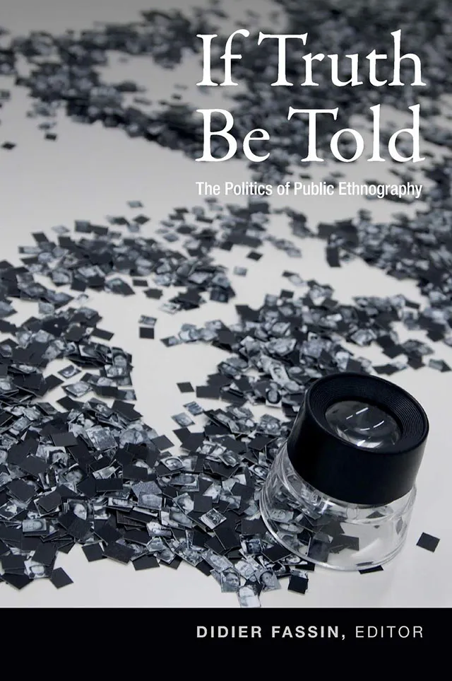 Book Cover: If Truth be Told: The Politics of Public Ethnography, Didier Fassin, ed