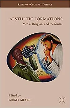 Book Cover: Aesthetic Formations: Media, Religion, and the Senses