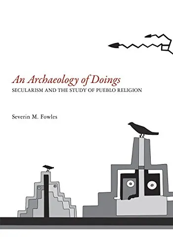 Book Cover: Severin Fowles, An Archaeology of Doings: Secularism and the Study of Pueblo Religion