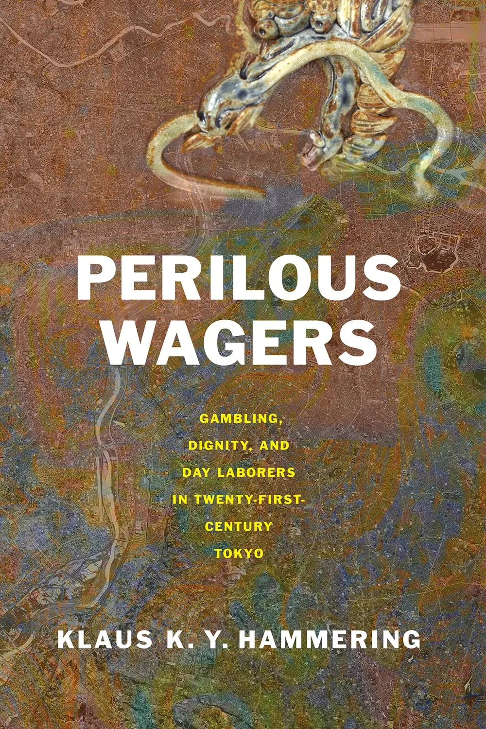 Book cover: Klaus K.Y. Hammering, Perilous Wagers: Gambling, Dignity, and Day Laborers in Twenty-First-Century Tokyo 