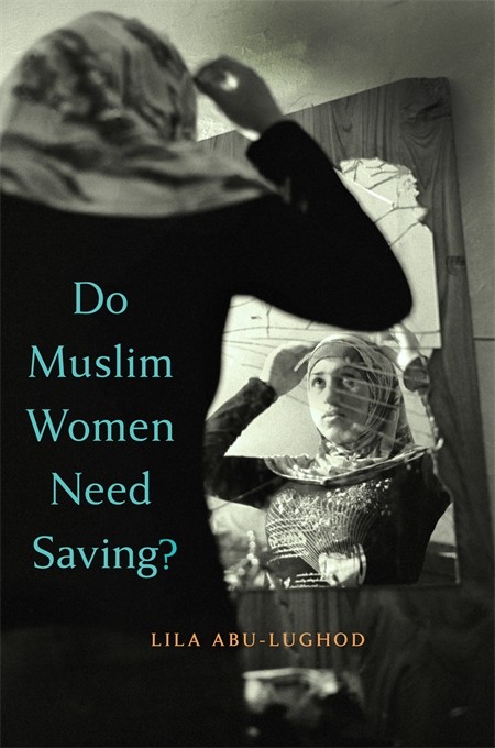 Dr. Lila Abu-Lughod's book "Do Muslim Women Need Saving?"