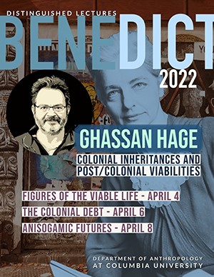 BENEDICT LECTURES POSTER - GHASSAN HAGE, "Colonial Inheritances and Post/Colonial Viabilities."