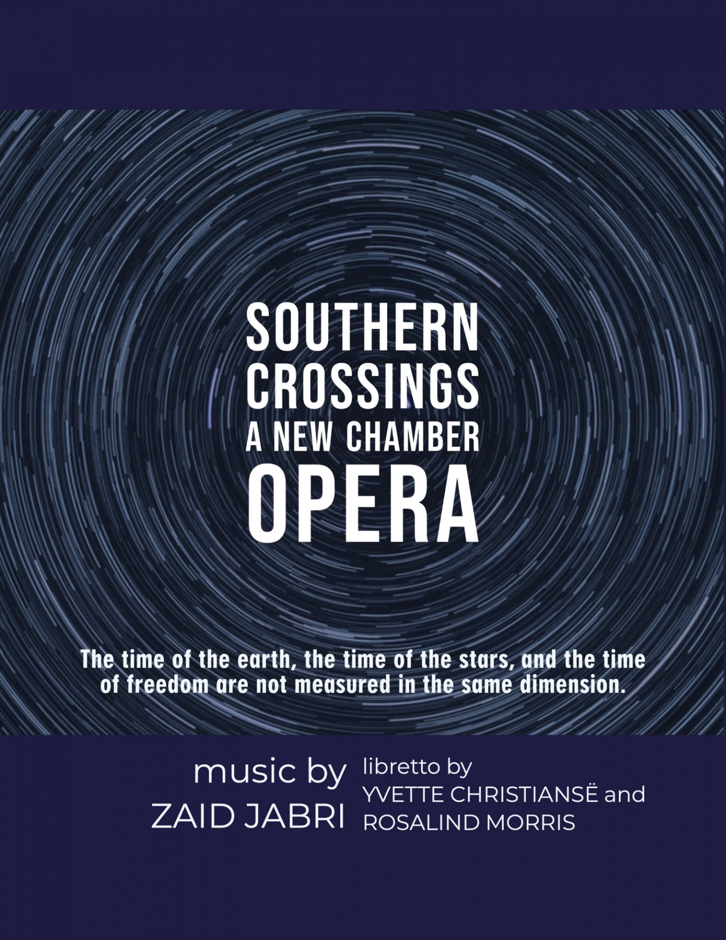 Poster, Southern Crossings opera, with tag line, 'The time of the earth, the time of the stars, and the time of freedom are not measured in the same dimension,' with Music by Zaid Jabri, Libretto by Yvette Christiansë and Rosalind Morris