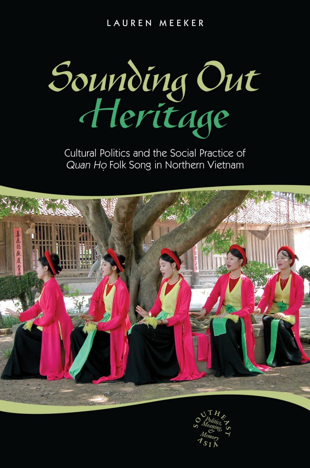 Book Cover: Lauren Meeker, Sounding Out Heritage: Cultural Politics and the Social Practice of Quan Ho Folk Song in Northern Vietnam
