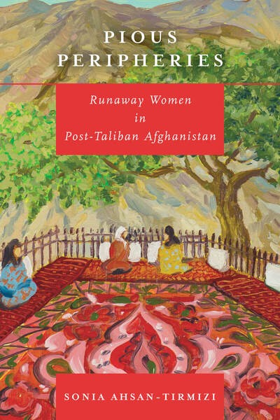 Book Cover: Sonia Ahsan, Tirmizi,Pious Peripheries: Runaway Women in Post-Taliban Afghanistan