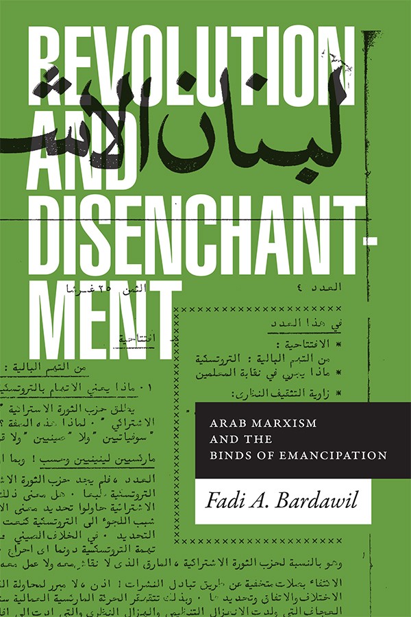 Book Cover: Fadi A. Barawil, Revolution and Dis-Enchantment: Arab Marxism and the Binds of Emancipation