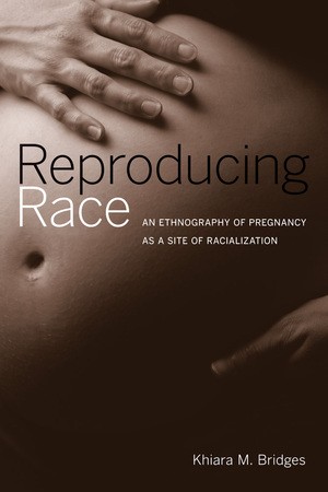 Book Cover: Khiara Bridges, Reproducing Race: An Ethnography of Pregnancy as a Site of Racialization