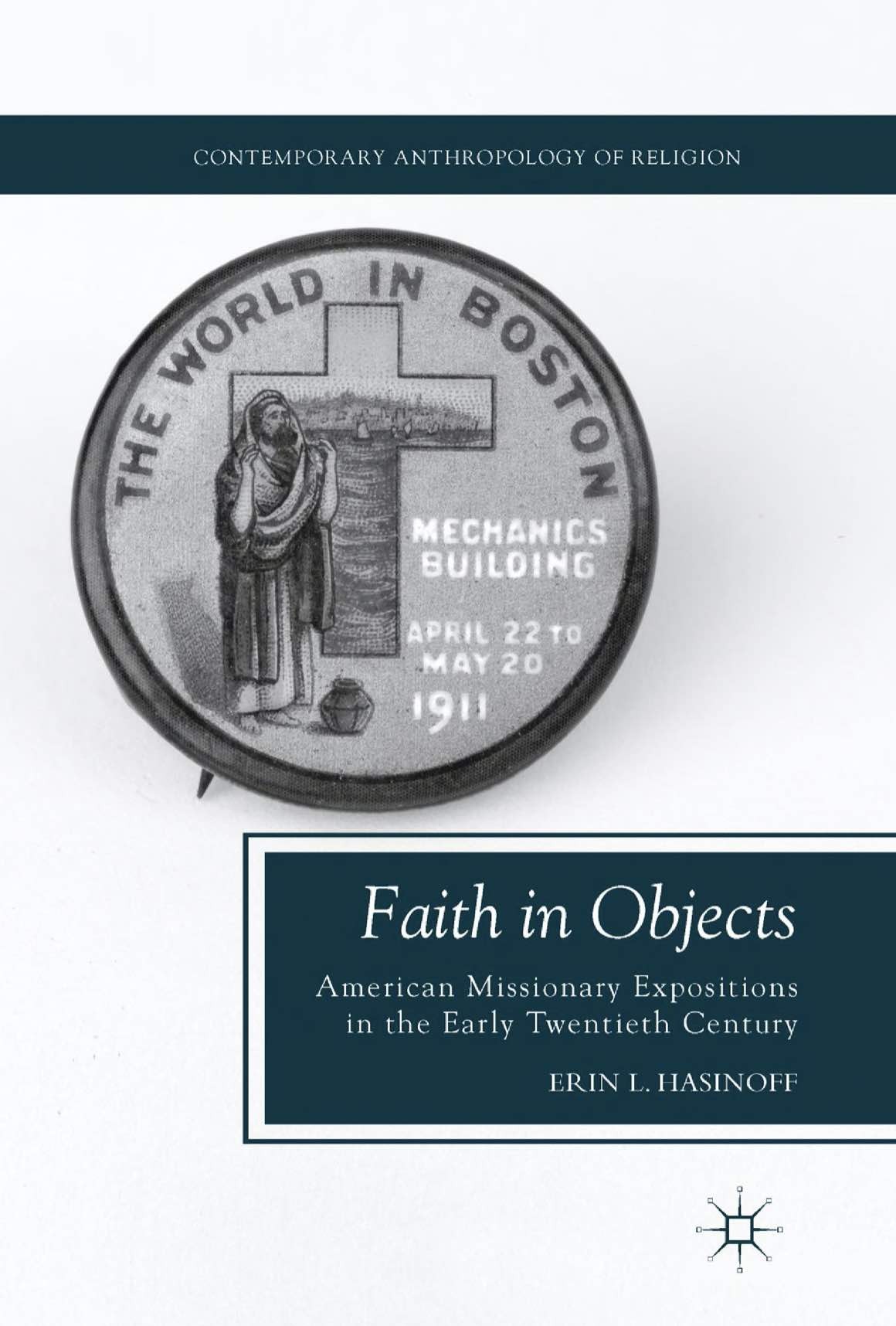 Book Cover: Erin Hasinoff, Faith in Objects: American Missionary Expositions in the Early Twentieth Century