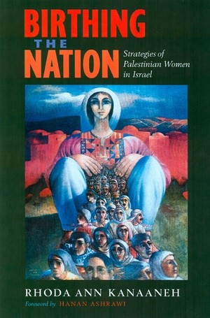 Book Cover; Rhoda Kanaaneh, Birthing the Nation: Strategies of Palestinian Women in Israel