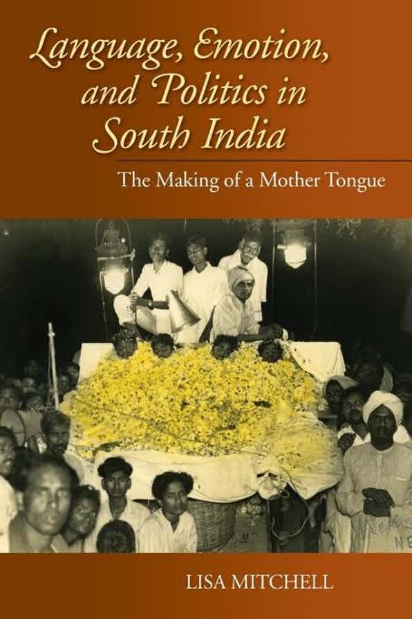 Book Cover: Lisa Mitchell, Language, Emotion, and Politics in South India: The Making of a Mother Tongue