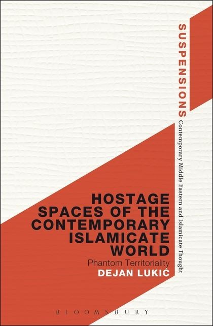 Book Cover: Dejan Lukic, Hostage Spaces of the Contemporary Islamicate World: Phantom Territoriality