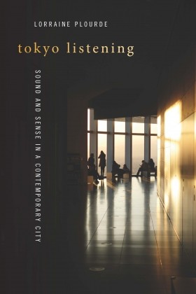 Book Cover: Lorraine Plourde, Tokyo Listening: Sound and Sense in a Contemporary City