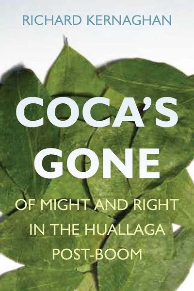 Book Cover: Richard Kernaghan, Coca's Gone: Of Might and Right in the Huallaga Post-Boom