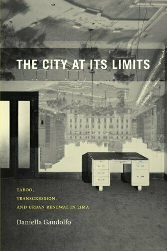 Book Cover: Daniella Gandolfo, The City at its Limits: Taboo, Transgression and Urban Renewal in Lima