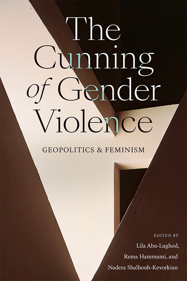 Book cover: The Cunning of Gender Violence, edited by Lila Abu-Lughod, Rema Hammami, and Nadera Shalhoub-Kevorkian.