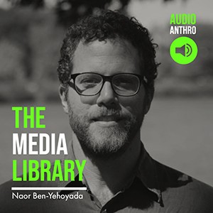 The Media Library: Naor Ben-Yehoyada, Audio Anthro