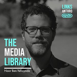 The Media Library: Naor Ben-Yehoyada, Links Anthro Icon