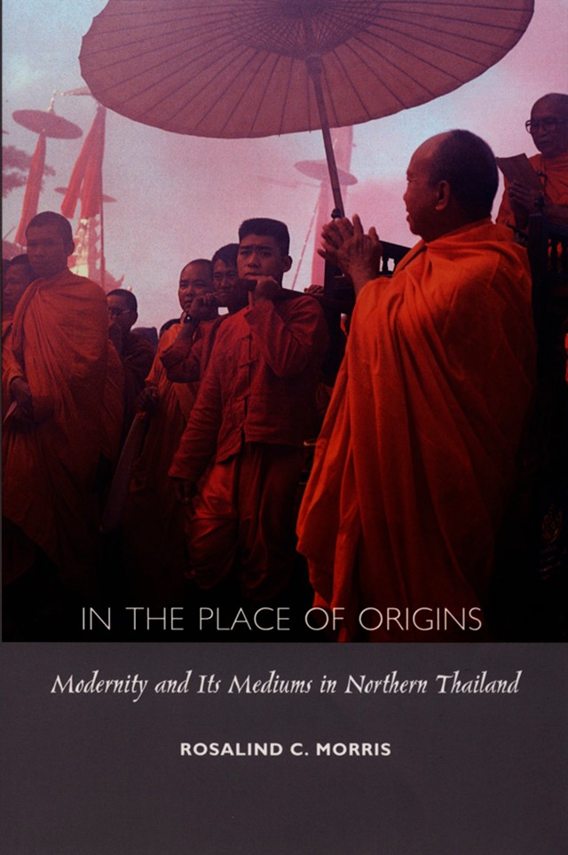 Book Cover: Rosalind C. Morris, In the Place of Origins: Modernity and its Mediums in Northern Thailand