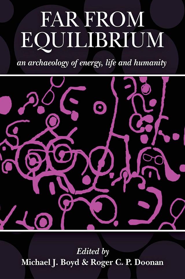 Cover for 'Far from Equilibrium. An archaeology of energy, life and humanity, edited by Michael J. Boyd and Roger C.P. Doonan
