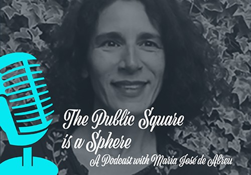 LISTEN TO THE PODCAST: COMING SOON Maria José de Abreu podcast icon: 'The Public Square is a Sphere'