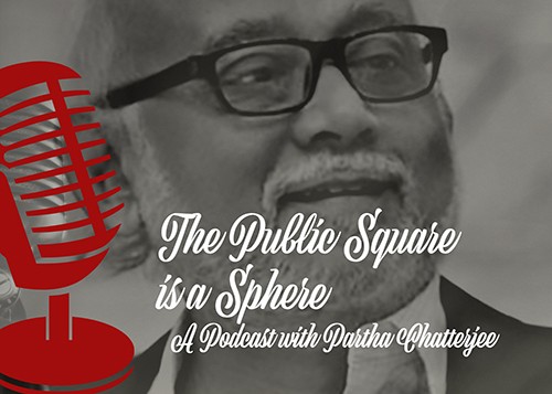 LISTEN TO THE PODCAST: COMING SOON The Public Square is a Sphere, logo with Partha Chatterjee image
