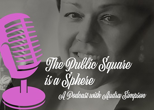 LISTEN TO THE PODCAST: COMING SOON The Public Square is a Sphere, icon with Audra Simpson