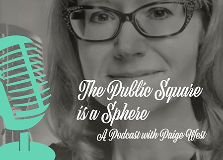 LISTEN TO THE PODCAST: COMING SOON The Public Square is a Sphere, Paige West