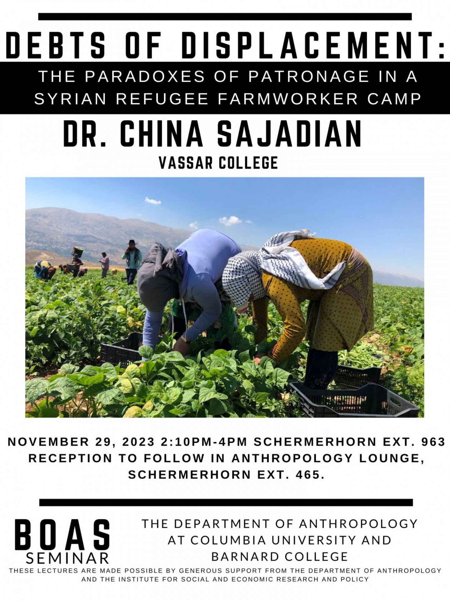 Wednesday, November 29th from 2:10-4 PM in 963 Schermerhorn Extension, Dr. China Sajadian will give a Boas Lecture on: "Debts of Displacement: The Paradoxes of Patronage in a Syrian Refugee Farmworker Camp.  A light reception will follow in 465 Schermerhorn Extension.