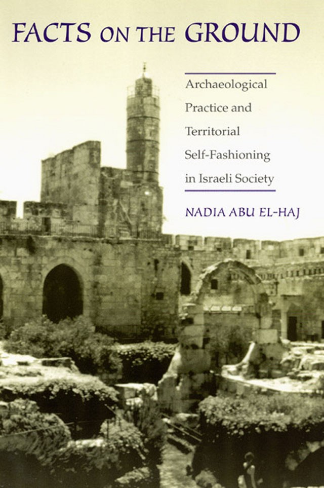 Book Cover; Nadia Abu El-Haj, Facts on the Ground: Archaeological Practice and Territorial Self-Fashioning in Israeli Society