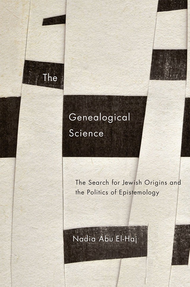 Book Cover: Nadia Abu El-Haj, The Genealogical Science: The Search for Jewish Origins and the Politics of Epistemology