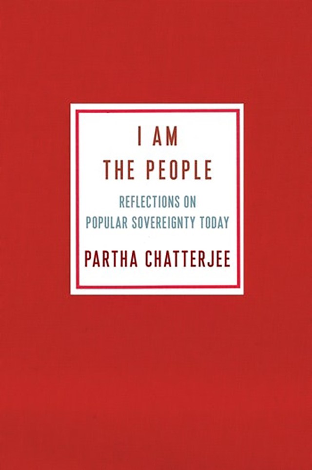 Book Cover: Partha Chatterjee, I am the People: Reflections on Poplar Sovereignty Today
