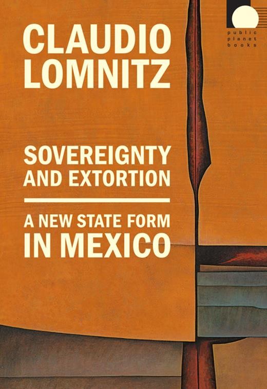 Cover: Sovereignty and Extortion: A New State Form in Mexic, by Claudio Lomnitz. Russet abstract image