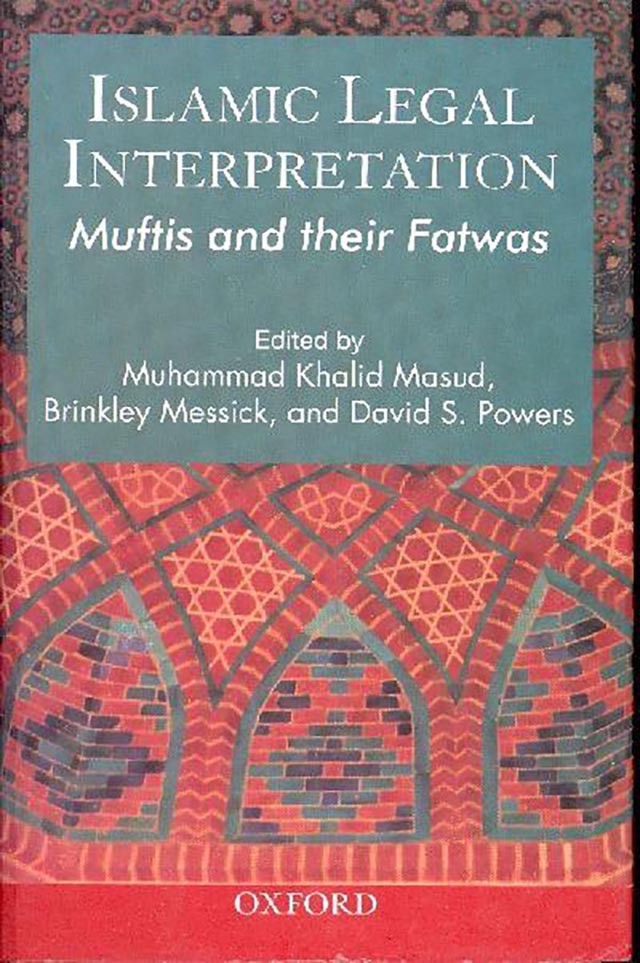 Islamic Legal Interpretation: Muftis and the Fatwas, eds. Muhammad Khalid Masud, Brinkley Messick, David S. Powers