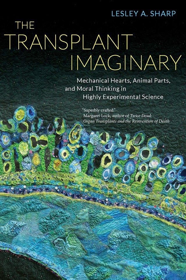 Book Cover: Lesley Sharp, The Transplant Imaginary: Mechanical Hearts, Animal Parts, and Moral Thinking in Highly Experimental Science