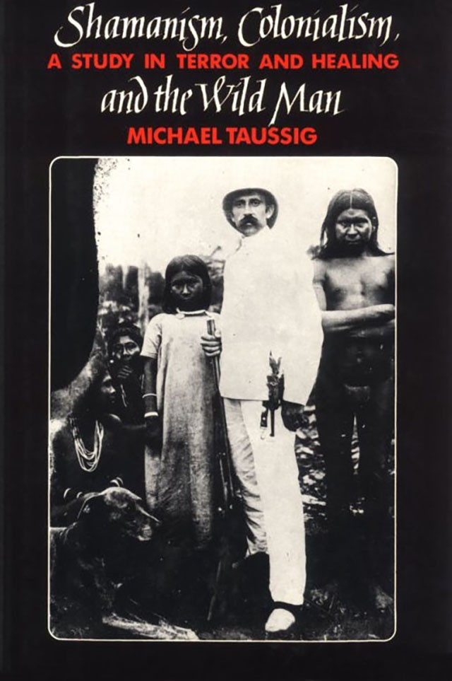 Book Cover: Michael Taussig, Shamanism, Colonialism and the Wild Man: A Study in Terror and Healing