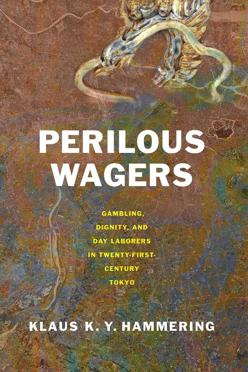 Book cover: Klaus K.Y. Hammering, Perilous Wagers: Gambling, Dignity, and Day Laborers in Twenty-First-Century Tokyo 