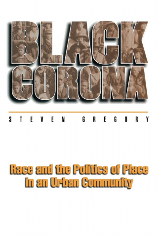 Book Cover; Steven Gregory, Black Corona: Race and the Politics of Place in an Urban Community